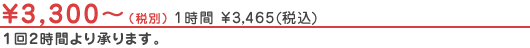 ￥3,300（税別）1時間 \3,465(税込)１回2時間より承ります。