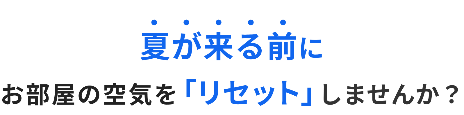 夏が来る前にお部屋の空気を「リセット」しませんか？