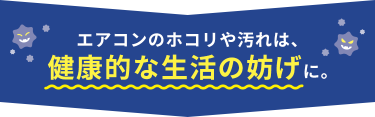 エアコンのホコリや汚れは、健康的な生活の妨げに。