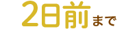 ２日前まで