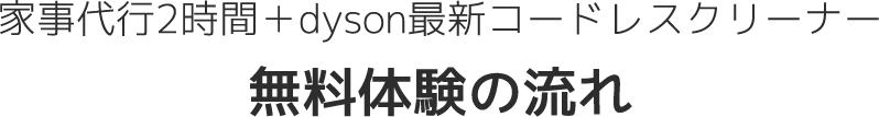 家事代行2時間＋dyson最新コードレスクリーナー無料体験の流れ