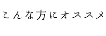 こんな方にオススメ
